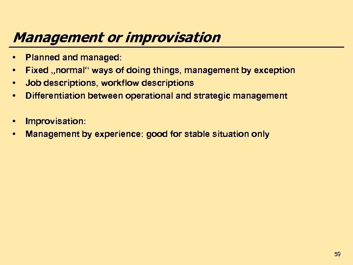 Management or improvisation • • Planned and managed: Fixed „normal“ ways of doing things,