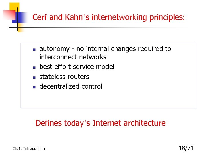 Cerf and Kahn’s internetworking principles: n n autonomy - no internal changes required to