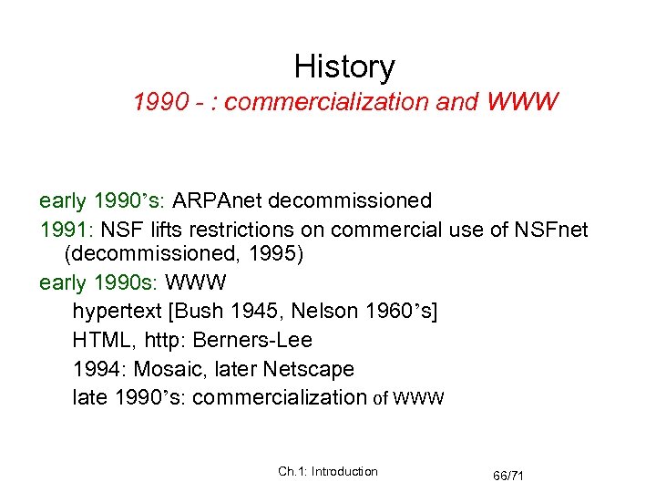 History 1990 - : commercialization and WWW early 1990’s: ARPAnet decommissioned 1991: NSF lifts