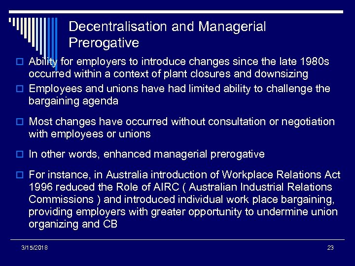 Decentralisation and Managerial Prerogative o Ability for employers to introduce changes since the late