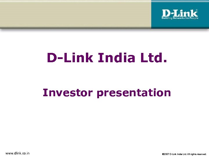 D-Link India Ltd. Investor presentation www. dlink. co. in © 2007 D-Link India Ltd.