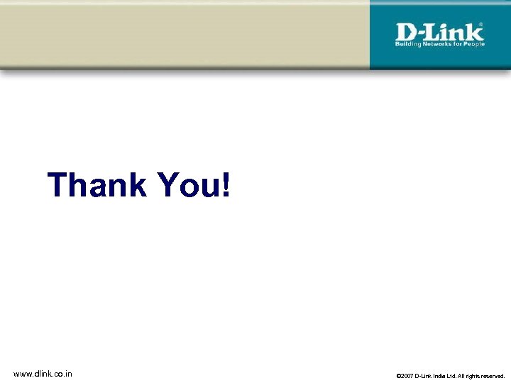 Thank You! www. dlink. co. in © 2007 D-Link India Ltd. All rights reserved.