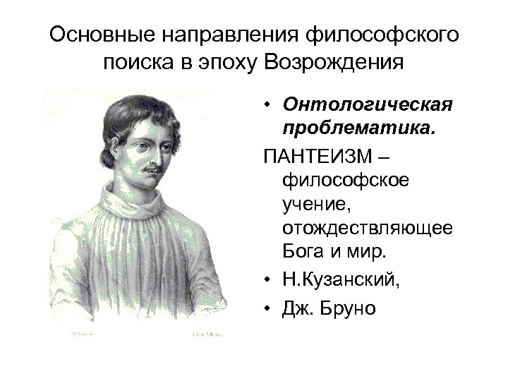 Основные направления философского поиска в эпоху Возрождения • Онтологическая проблематика. ПАНТЕИЗМ – философское учение,