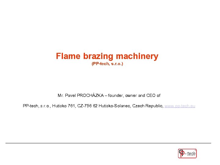 Flame brazing machinery (PP-tech, s. r. o. ) Mr. Pavel PROCHÁZKA – founder, owner