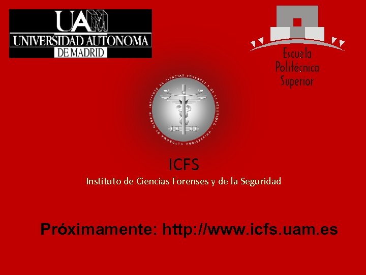 ICFS Instituto de Ciencias Forenses y de la Seguridad Próximamente: http: //www. icfs. uam.