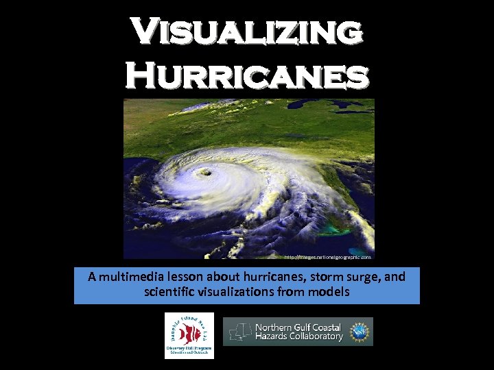 Visualizing Hurricanes http: //images. nationalgeographic. com A multimedia lesson about hurricanes, storm surge, and
