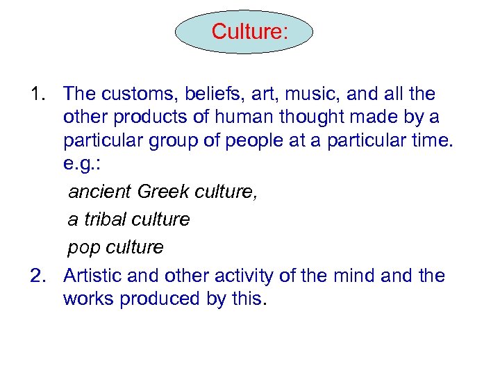 Culture: 1. The customs, beliefs, art, music, and all the other products of human