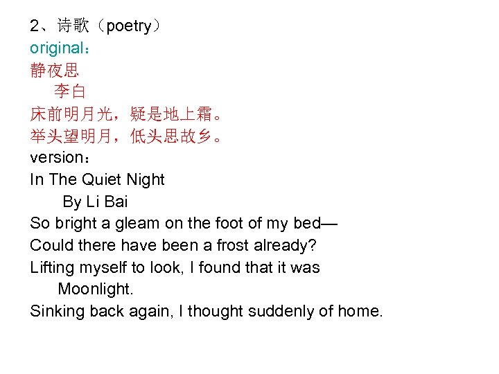 2、诗歌（poetry） original： 静夜思 李白 床前明月光，疑是地上霜。 举头望明月，低头思故乡。 version： In The Quiet Night By Li Bai