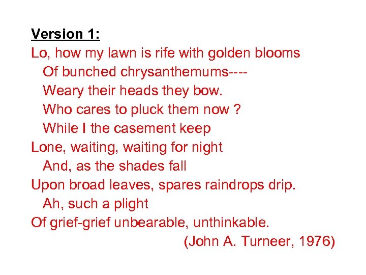 Version 1: Lo, how my lawn is rife with golden blooms Of bunched chrysanthemums---