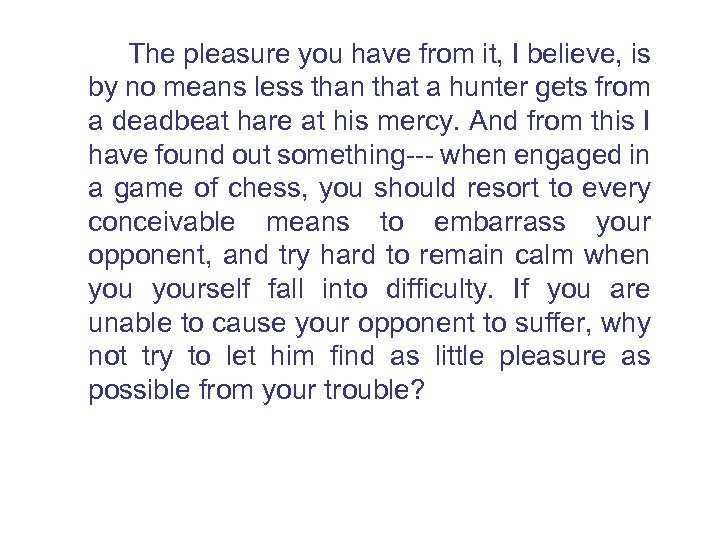  The pleasure you have from it, I believe, is by no means less