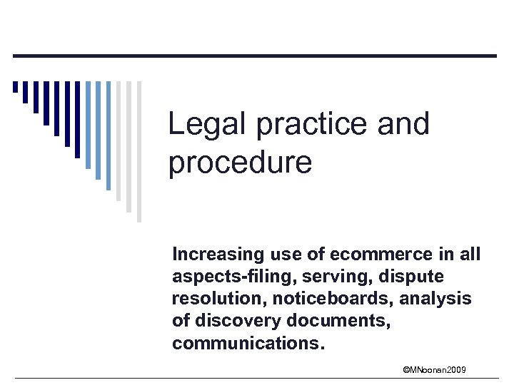 Legal practice and procedure Increasing use of ecommerce in all aspects-filing, serving, dispute resolution,