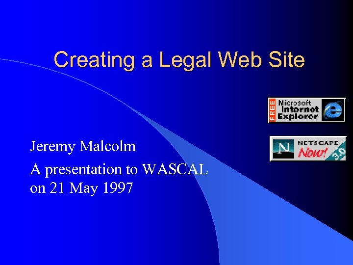Creating a Legal Web Site Jeremy Malcolm A presentation to WASCAL on 21 May