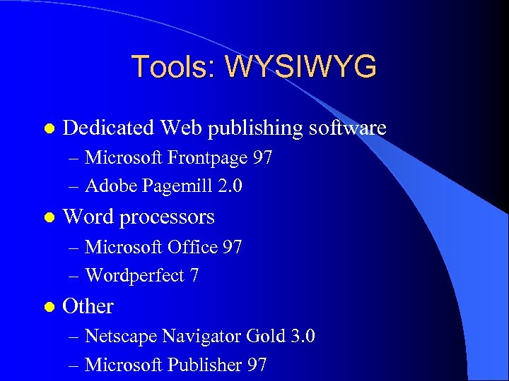Tools: WYSIWYG l Dedicated Web publishing software – Microsoft Frontpage 97 – Adobe Pagemill