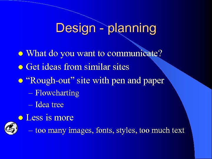 Design - planning What do you want to communicate? l Get ideas from similar