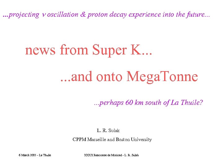 …projecting oscillation & proton decay experience into the future. . . news from Super
