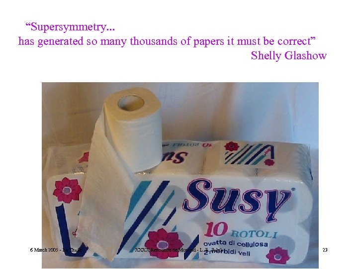 “Supersymmetry. . . has generated so many thousands of papers it must be correct”