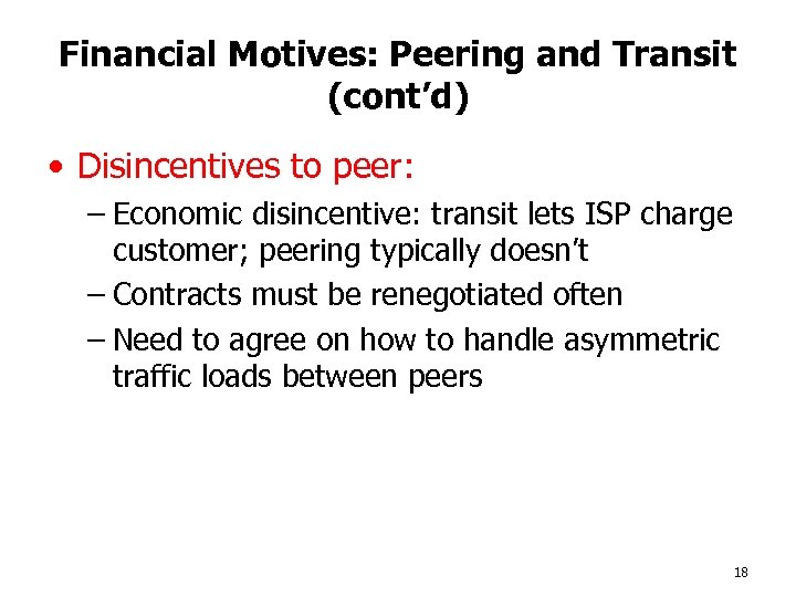 Financial Motives: Peering and Transit (cont’d) • Disincentives to peer: – Economic disincentive: transit