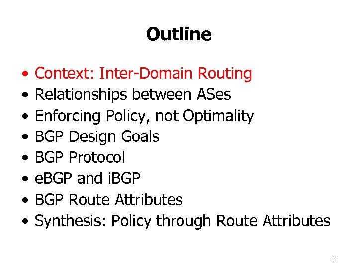 Outline • • Context: Inter-Domain Routing Relationships between ASes Enforcing Policy, not Optimality BGP