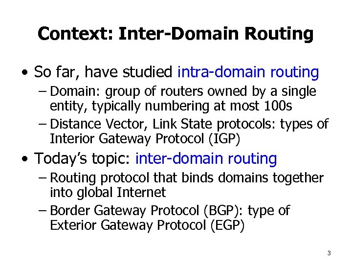 Context: Inter-Domain Routing • So far, have studied intra-domain routing – Domain: group of