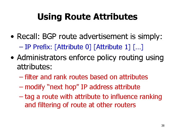 Using Route Attributes • Recall: BGP route advertisement is simply: – IP Prefix: [Attribute