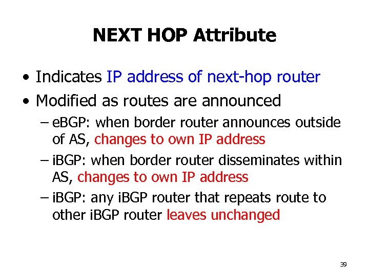 NEXT HOP Attribute • Indicates IP address of next-hop router • Modified as routes