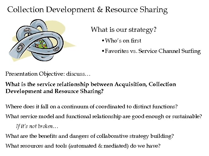 Collection Development & Resource Sharing What is our strategy? • Who’s on first •