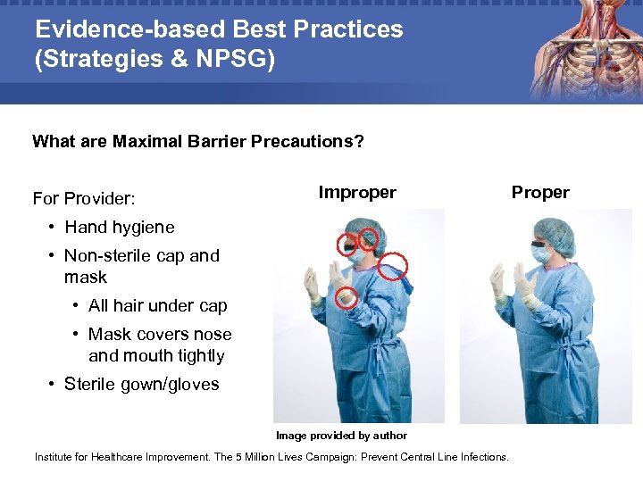 Evidence-based Best Practices (Strategies & NPSG) What are Maximal Barrier Precautions? For Provider: Improper
