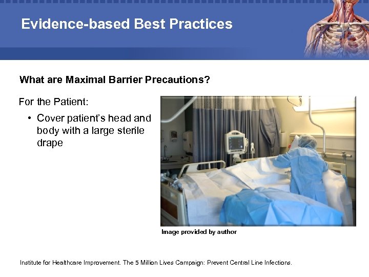 Evidence-based Best Practices What are Maximal Barrier Precautions? For the Patient: • Cover patient’s