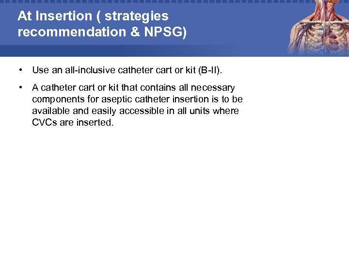 At Insertion ( strategies recommendation & NPSG) • Use an all-inclusive catheter cart or