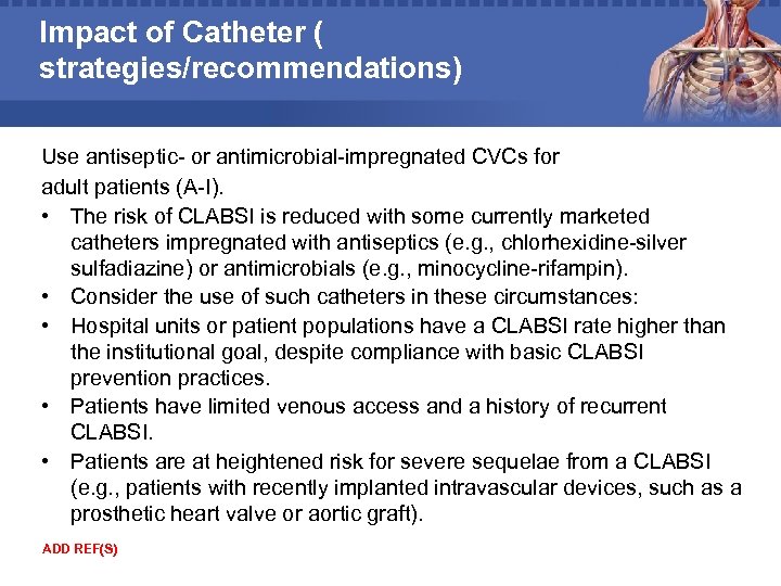 Impact of Catheter ( strategies/recommendations) Use antiseptic- or antimicrobial-impregnated CVCs for adult patients (A-I).