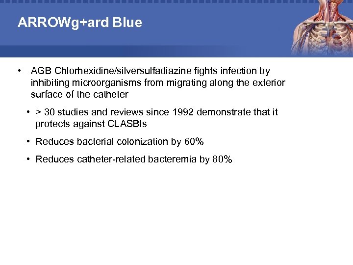ARROWg+ard Blue • AGB Chlorhexidine/silversulfadiazine fights infection by inhibiting microorganisms from migrating along the