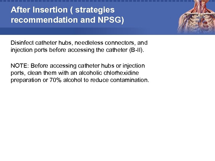After Insertion ( strategies recommendation and NPSG) Disinfect catheter hubs, needleless connectors, and injection