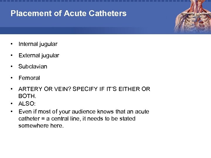Placement of Acute Catheters • Internal jugular • External jugular • Subclavian • Femoral