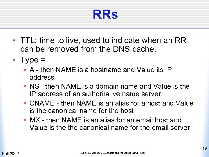 RRs • TTL: time to live, used to indicate when an RR can be