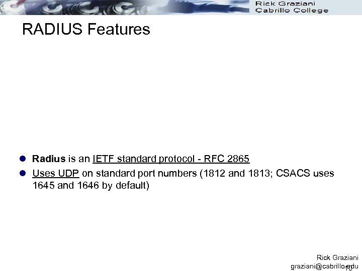 RADIUS Features l Radius is an IETF standard protocol - RFC 2865 l Uses