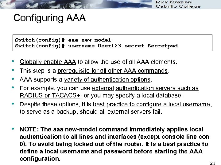 Configuring AAA Switch(config)# aaa new-model Switch(config)# username User 123 secret Secretpwd • • •