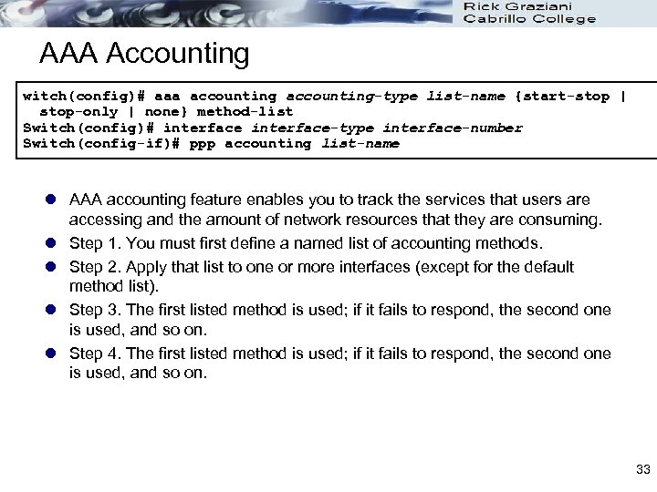 AAA Accounting witch(config)# aaa accounting-type list-name {start-stop | stop-only | none} method-list Switch(config)# interface-type