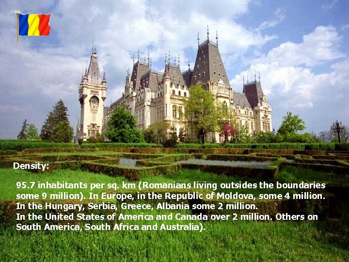 Density: 95. 7 inhabitants per sq. km (Romanians living outsides the boundaries some 9