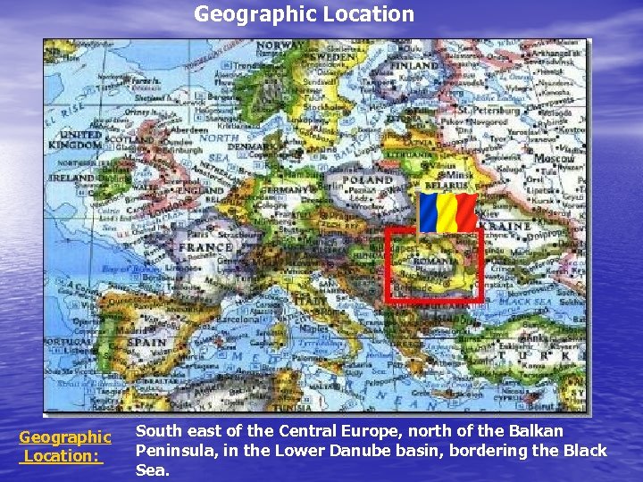Geographic Location: South east of the Central Europe, north of the Balkan Peninsula, in