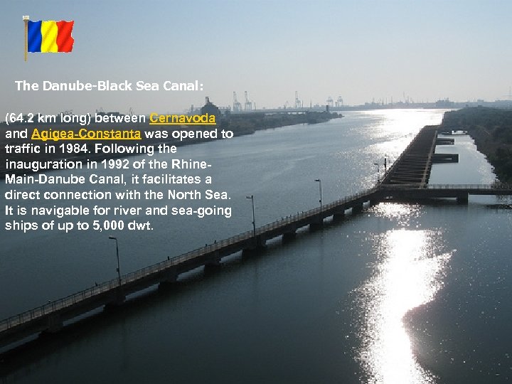 The Danube-Black Sea Canal: (64. 2 km long) between Cernavoda and Agigea-Constanta was opened