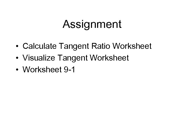 Assignment • Calculate Tangent Ratio Worksheet • Visualize Tangent Worksheet • Worksheet 9 -1