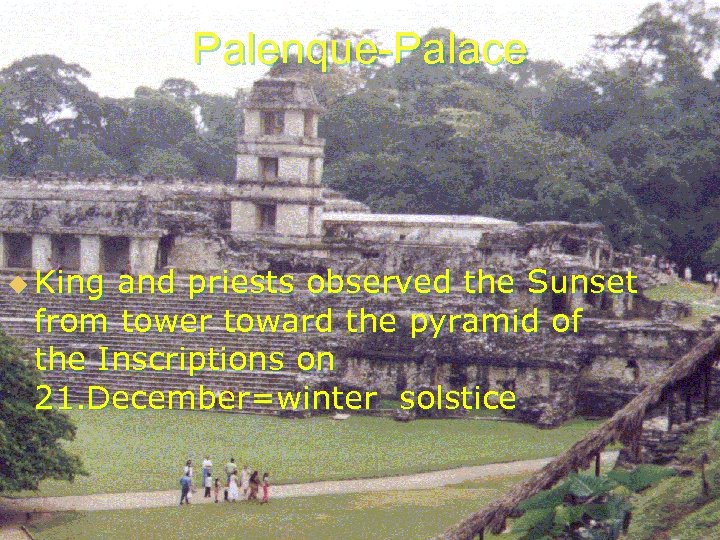 Palenque-Palace u King and priests observed the Sunset from tower toward the pyramid of