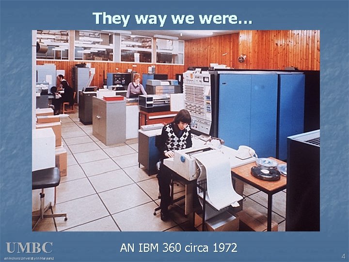 They way we were… UMBC an Honors University in Maryland AN IBM 360 circa