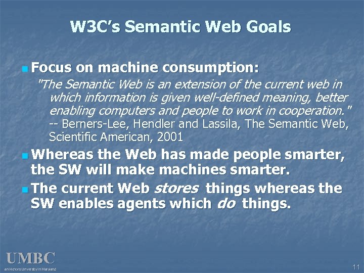 W 3 C’s Semantic Web Goals n Focus on machine consumption: "The Semantic Web