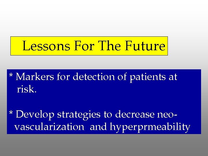 Lessons For The Future * Markers for detection of patients at risk. * Develop