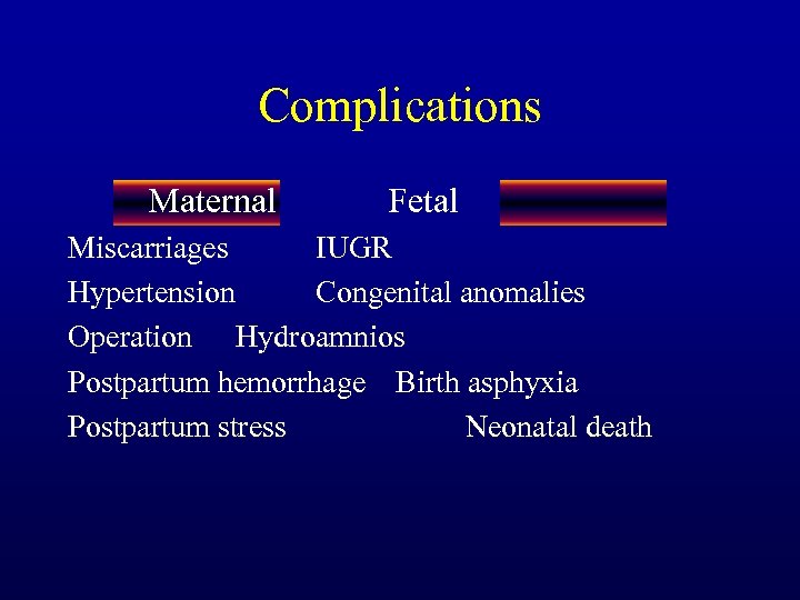 Complications Maternal Fetal Miscarriages IUGR Hypertension Congenital anomalies Operation Hydroamnios Postpartum hemorrhage Birth asphyxia