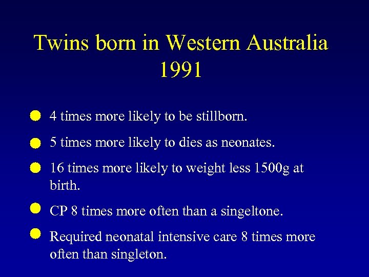 Twins born in Western Australia 1991 4 times more likely to be stillborn. 5