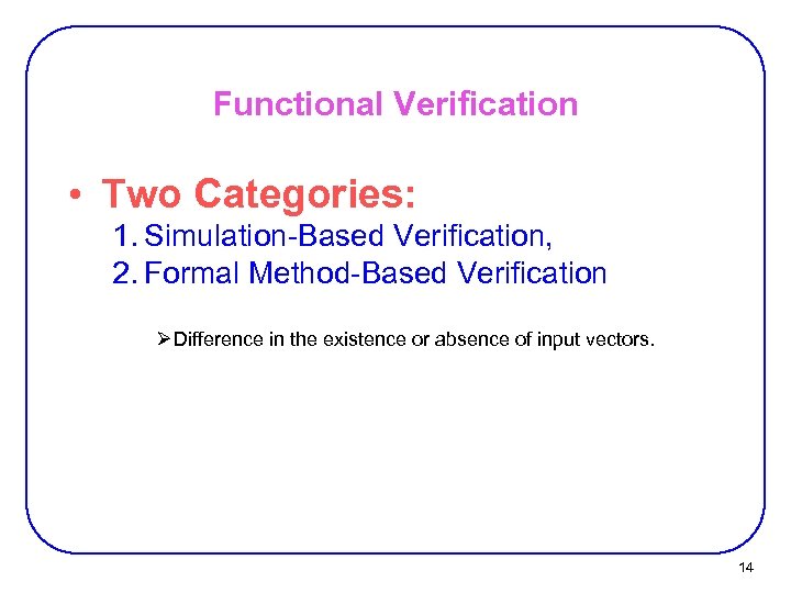 Functional Verification • Two Categories: 1. Simulation-Based Verification, 2. Formal Method-Based Verification Ø Difference