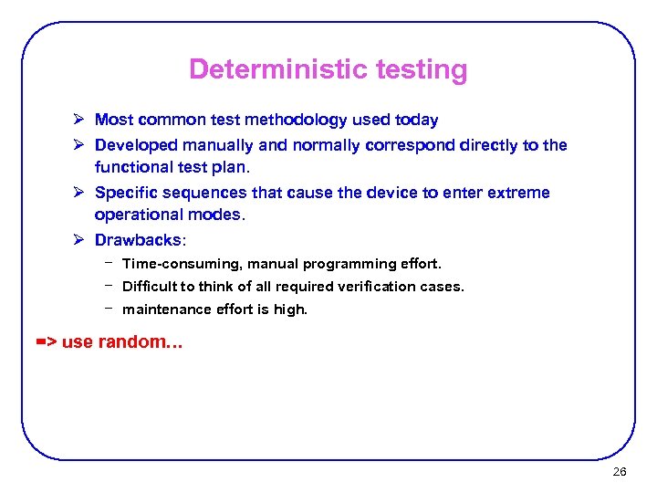 Deterministic testing Ø Most common test methodology used today Ø Developed manually and normally
