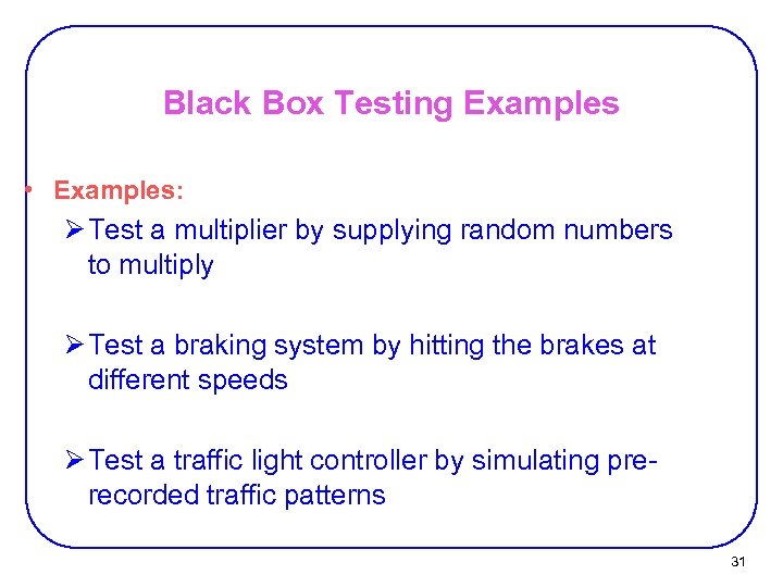 Black Box Testing Examples • Examples: Ø Test a multiplier by supplying random numbers